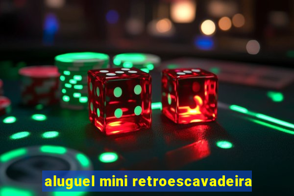 aluguel mini retroescavadeira